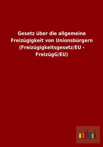 Gesetz über die allgemeine Freizügigkeit von Unionsbürgern (Freizügigkeitsgesetz/EU - FreizügG/EU)
