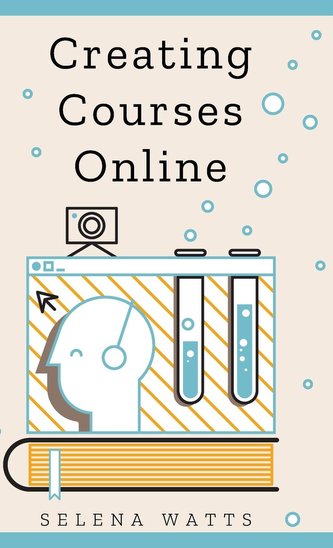 Creating Courses Online: Learn the Fundamental Tips, Tricks, and Strategies of Making the Best Online Courses to Engage Students