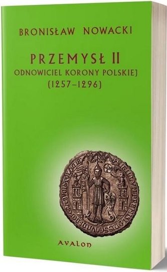 Przemysł II. Odnowiciel korony polskiej 1257-1296