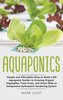Aquaponics: Simple and Affordable Ways to Build a DIY Aquaponic Garden to Growing Organic Vegetables, Fresh Fruits, and Herbs Wi