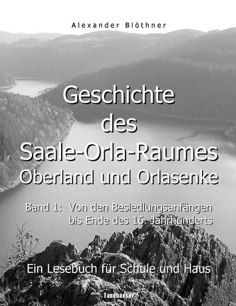 Geschichte des Saale-Orla-Raumes: Orlasenke und Oberland, Band 1: Von den Besiedlungsanfängen bis zum Ende des 16. Jahrhunderts