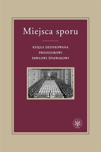Miejsca sporu. Księga dedykowana profesorowi...