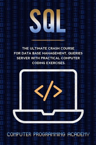 SQL Crash Course: The Ultimate Course For Data Base Management, Queries Server With Practical Computer Coding Exercises