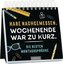 Habe nachgemessen. Wochenende war zu kurz. Die besten Montagssprüche
