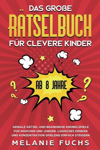 Das große Rätselbuch für clevere Kinder (ab 8 Jahre): Geniale Rätsel und brandneue Knobelspiele für Mädchen und Jungen. Logische
