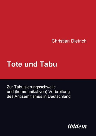 Tote und Tabu. Zur Tabuisierungsschwelle und (kommunikativen) Verbreitung des Antisemitismus in Deutschland.