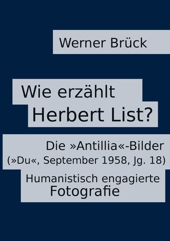 Wie erzählt Herbert List? Die \"Antillia\"-Bilder (\"Du\", September 1958, Jg. 18). Humanistisch engagierte Fotografie