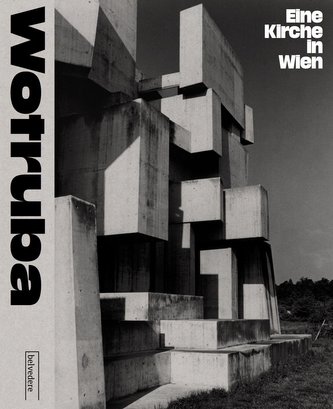 Fritz Wotruba. Himmelwärts Eine Kirche auf dem Georgenberg