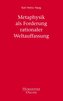 Metaphysik als Forderung rationaler Weltauffassung