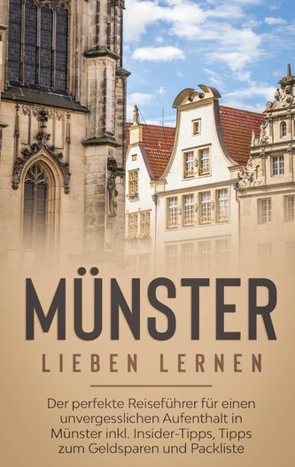 Münster lieben lernen: Der perfekte Reiseführer für einen unvergesslichen Aufenthalt in Münster inkl. Insider-Tipps, Tipps zum G