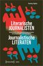 Literarische Journalisten - journalistische Literaten