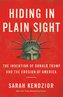 Hiding in Plain Sight: The Invention of Donald Trump and the Erosion of America