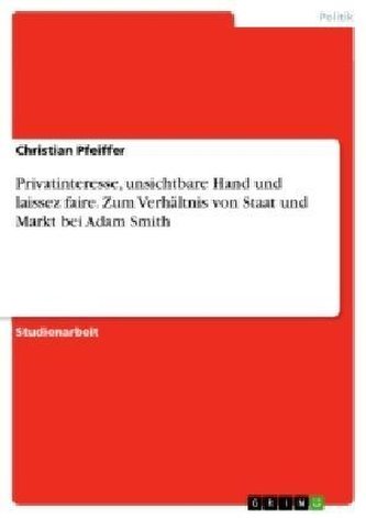 Privatinteresse, unsichtbare Hand und laissez faire. Zum Verhältnis von Staat und Markt bei Adam Smith