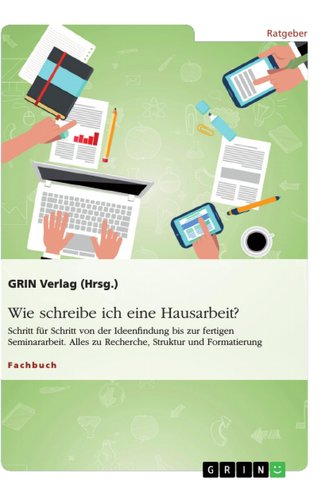 Wie schreibe ich eine Hausarbeit? Schritt für Schritt von der Ideenfindung bis zur fertigen Seminararbeit