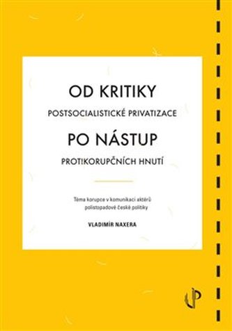 Od kritiky postsocialistické privatizace po nástup protikorupčních hnutí: téma korupce v komunikaci aktérů polistopadové české politiky