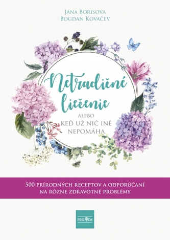 Netradičné liečenie alebo keď už nič iné nepomáha - 500 prírodných receptov a odporúčaní na rôzne zdravotné problémy