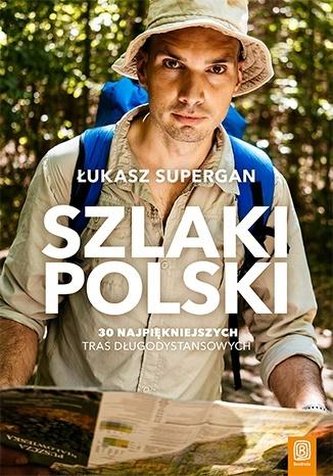Szlaki Polski. 30 najpiękniejszych tras... Szlaki Polski. 30 najpiękniejszych tras...