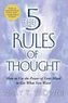 The 5 Rules of Thought: How to Use the Power of Your Mind to Get What You Want
