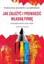 Jak założyć i prowadzić własną firmę wyd.2021