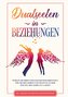 Dualseelen in Beziehungen: Woran Sie Ihren Seelenpartner erkennen, wie Sie ihn lieben und wann es an der Zeit ist, ihn gehen zu
