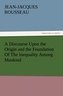 A Discourse Upon the Origin and the Foundation Of The Inequality Among Mankind