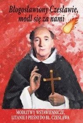 Błogosławiony Czesławie, módl się za nami! Błogosławiony Czesławie, módl się za nami!