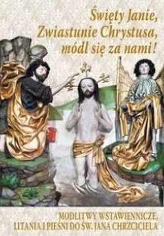Święty Janie, Zwiastunie Chrystusa, módl się za... Święty Janie, Zwiastunie Chrystusa, módl się za...