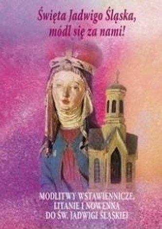 Święta Jadwigo Śląska,módl się za nami! Święta Jadwigo Śląska,módl się za nami!