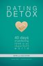 Dating Detox: 40 Days of Perfecting Love in an Imperfect World