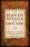 El Plan de Batalla Para La Oración: del Entrenamiento Básico a Las Estrategias Con Propósito