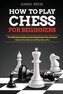 HOW TO PLAY CHESS FOR BEGINNERS