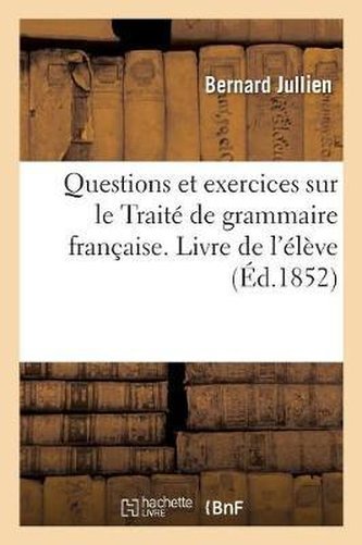 Questions et exercices sur le Traité de grammaire française. Livre de l'élève