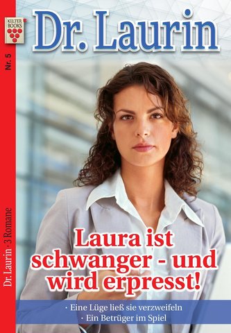 Dr. Laurin Nr. 5: Laura ist schwanger - und wird erpresst! / Eine Lüge ließ sie verzweifeln / Ein Betrüger im Spiel