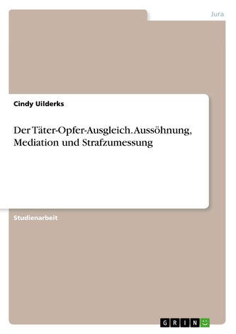 Der Täter-Opfer-Ausgleich. Aussöhnung, Mediation und Strafzumessung