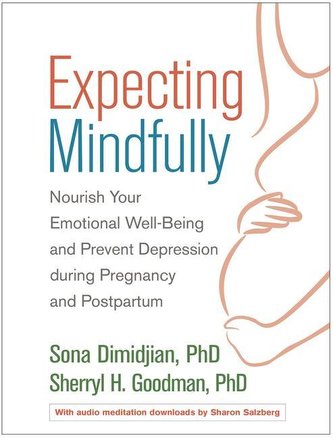 Expecting Mindfully: Nourish Your Emotional Well-Being and Prevent Depression During Pregnancy and Postpartum