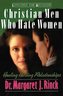 Christian Men Who Hate Women: Healing Hurting Relationships