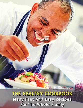 THE HEALTHY COOKBOOK -  MANY FAST AND EASY RECIPES FOR THE WHOLE FAMILY