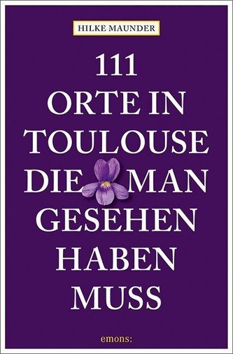 111 Orte in Toulouse, die man gesehen haben muss