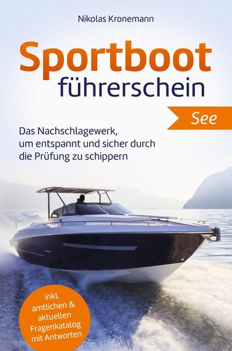 Sportbootführerschein See: Das Nachschlagewerk, um entspannt und sicher durch die Prüfung zu schippern - inkl. amtlichen & aktue