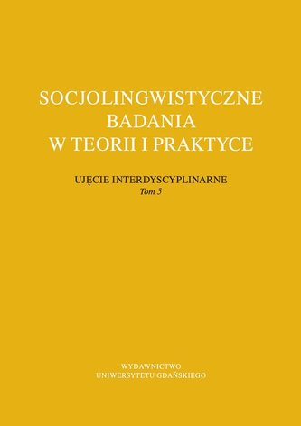 Socjolingwistyczne badania w teorii i praktyce Ujęcie interdyscyplinarne. Tom 5