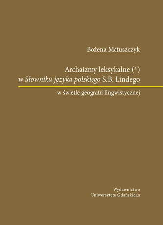Archaizmy leksykalne w Słowniku języka polskiego S.B. Lindego w świetle geografii lingwistycznej