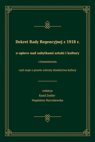 Dekret Rady Regencyjnej z 1918 r. o opiece nad zabytkami sztuki i kultury z komentarzem, czyli eseje Dekret Rady Regencyjnej z 1918 r. o opiece nad zabytkami sztuki i kultury z komentarzem, czyli eseje