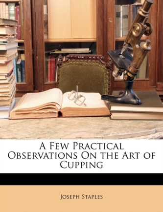 A Few Practical Observations On the Art of Cupping