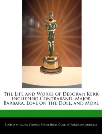 An Unauthorized Guide to the Life and Works of Deborah Kerr Including Contraband, Major Barbara, Love on the Dole, and More