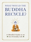 What Would the Buddha Recycle?