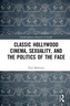 Classical Hollywood Cinema, Sexuality, and the Politics of the Face