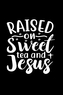Raised On Sweet Tea And Jesus