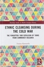 Ethnic Cleansing During the Cold War