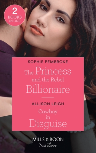 The Princess And The Rebel Billionaire / Cowboy In Disguise
