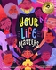YOUR LIFE MATTERS